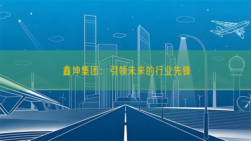 鑫坤集团：引领未来的行业先锋(pic1)