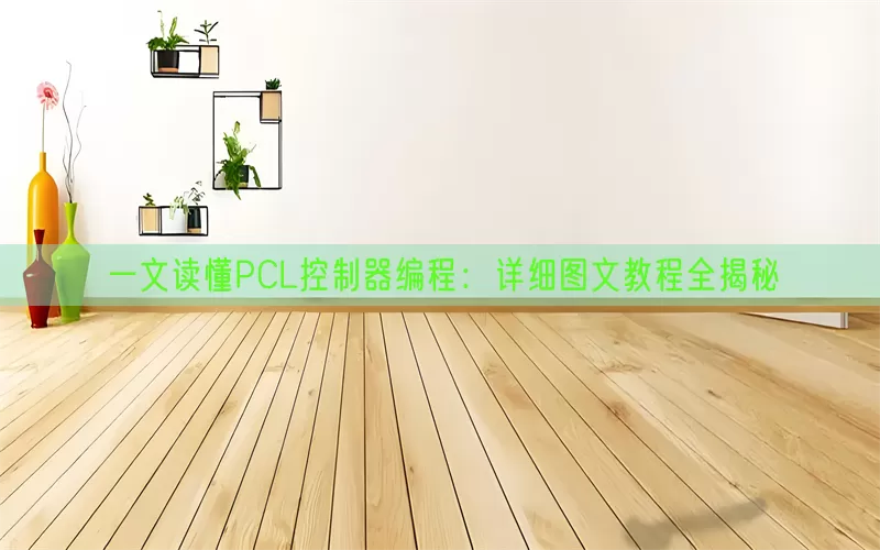 一文读懂PCL控制器编程：详细图文教程全揭秘