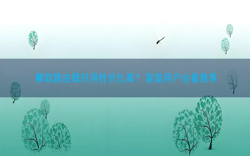 哪款路由器好用性价比高？家庭用户必看推荐(pic1)