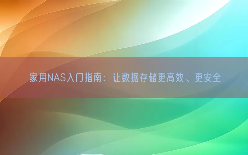 家用NAS入门指南：让数据存储更高效、更安全(pic1)
