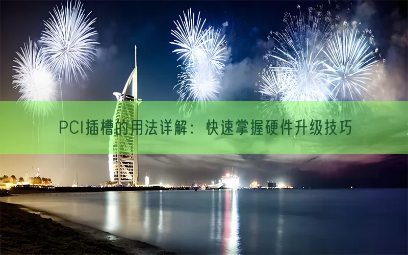 PCI插槽的用法详解：快速掌握硬件升级技巧