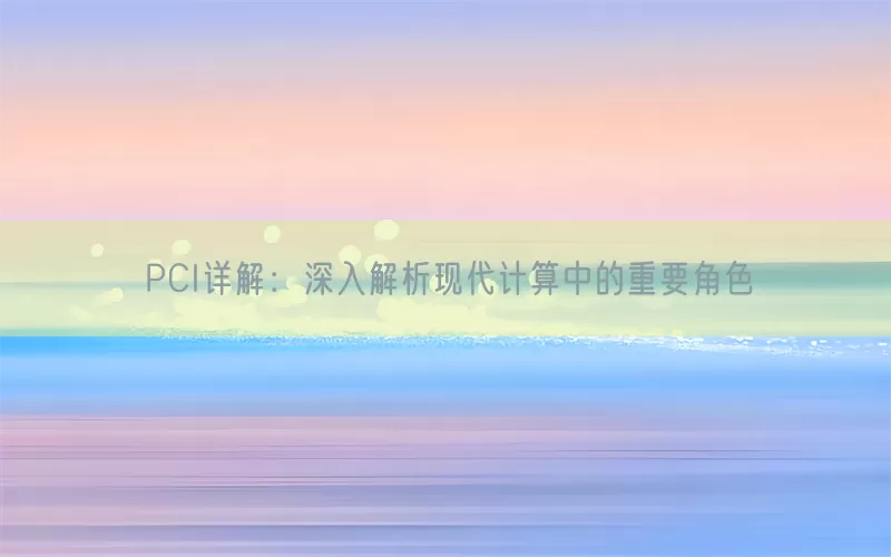 PCI详解：深入解析现代计算中的重要角色
