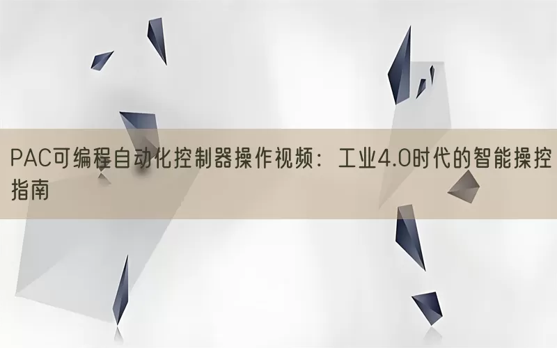 PAC可编程自动化控制器操作视频：工业4.0时代的智能操控指南