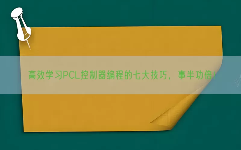 高效学习PCL控制器编程的七大技巧，事半功倍！