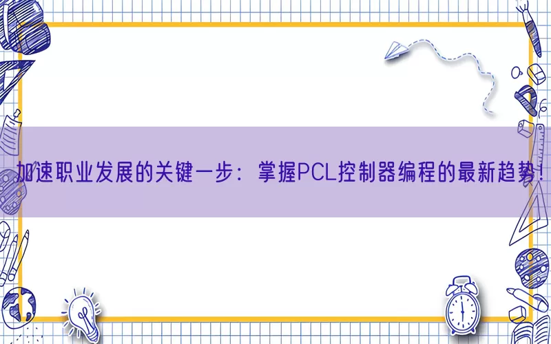 加速职业发展的关键一步：掌握PCL控制器编程的最新趋势！(pic1)