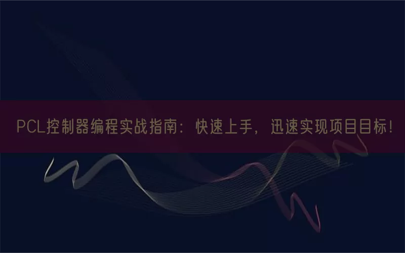 PCL控制器编程实战指南：快速上手，迅速实现项目目标！