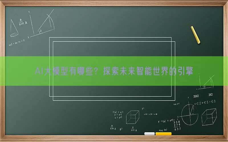 AI大模型有哪些？探索未来智能世界的引擎