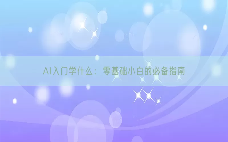 AI入门学什么：零基础小白的必备指南