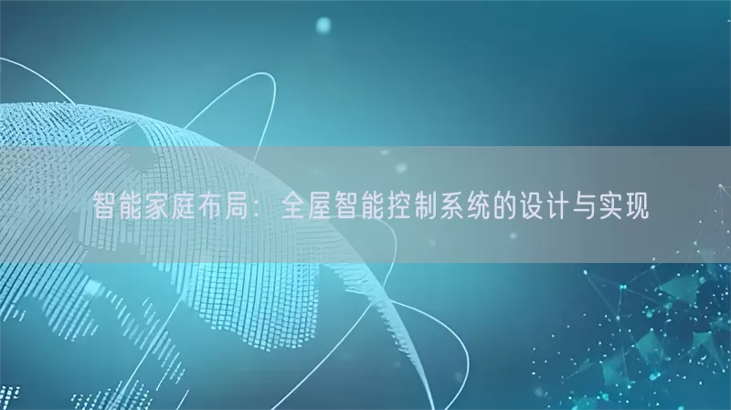 智能家庭布局：全屋智能控制系统的设计与实现