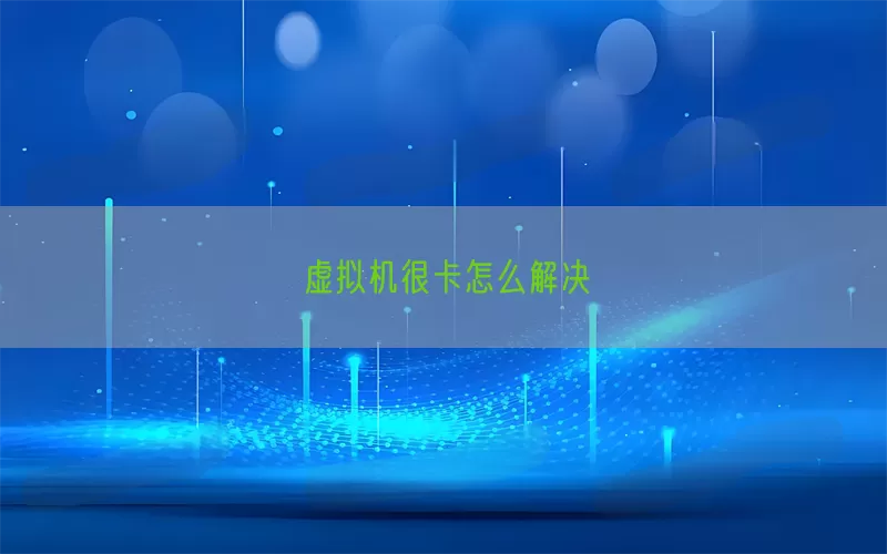 虚拟机很卡怎么解决(pic1)