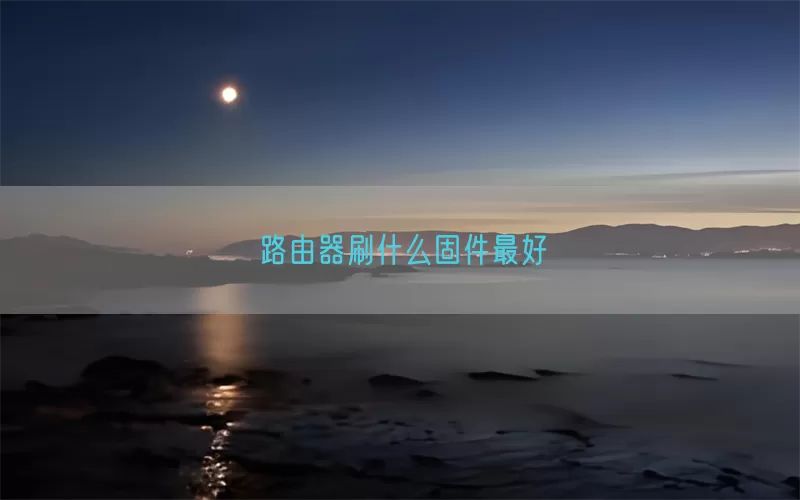 路由器刷什么固件最好