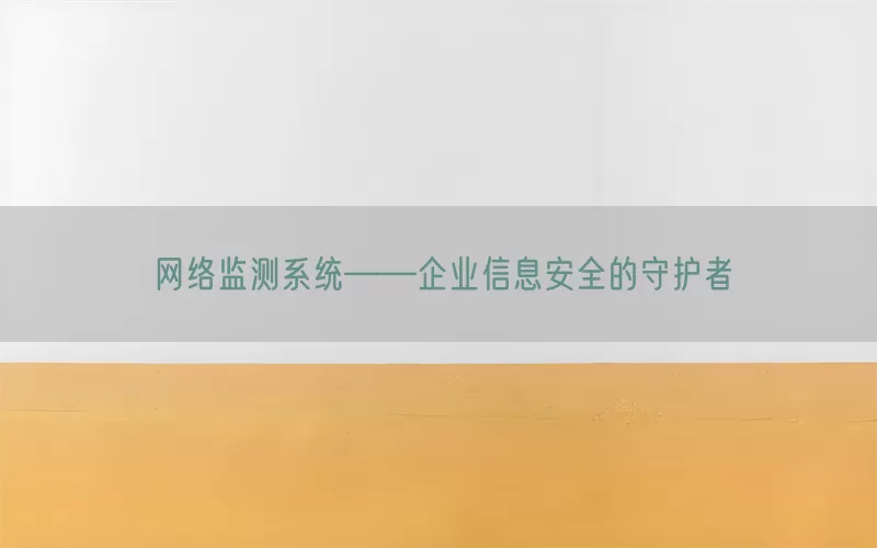 网络监测系统——企业信息安全的守护者(pic1)