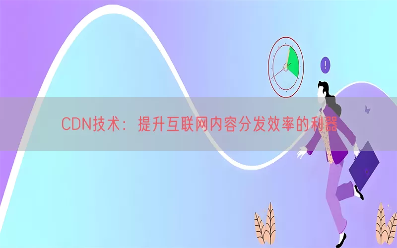 CDN技术：提升互联网内容分发效率的利器(pic1)