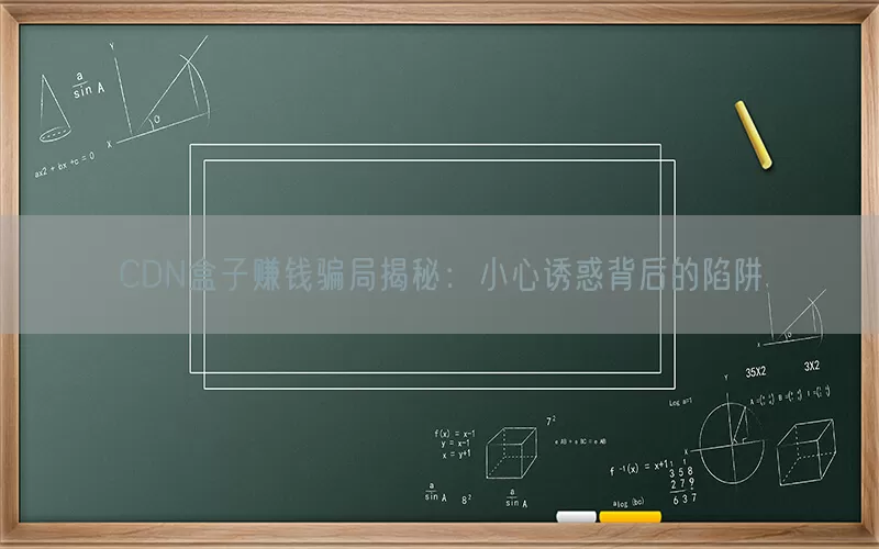 CDN盒子赚钱骗局揭秘：小心诱惑背后的陷阱(pic1)