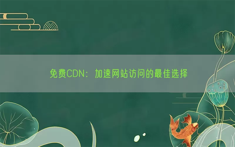 免费CDN：加速网站访问的最佳选择(pic1)