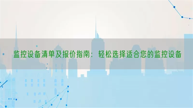监控设备清单及报价指南：轻松选择适合您的监控设备(pic1)