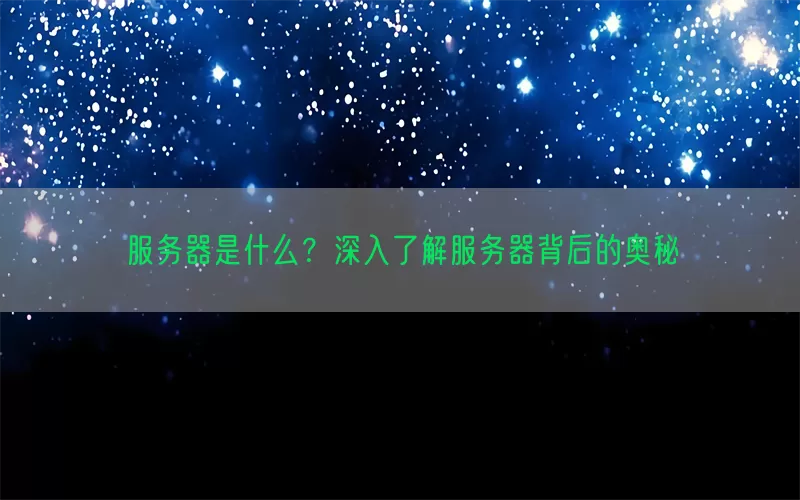 服务器是什么？深入了解服务器背后的奥秘(pic1)