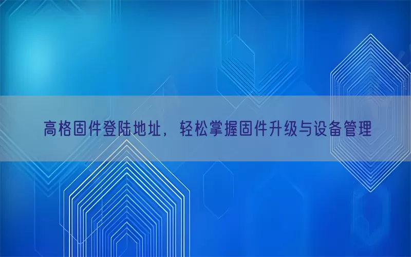 高格固件登陆地址，轻松掌握固件升级与设备管理(pic1)