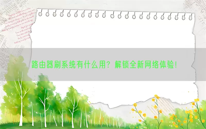 路由器刷系统有什么用？解锁全新网络体验！(pic1)