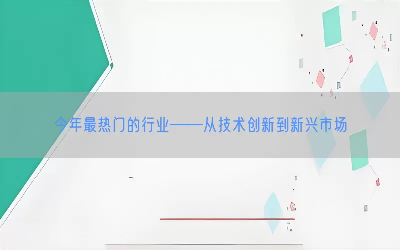 今年最热门的行业——从技术创新到新兴市场(pic1)