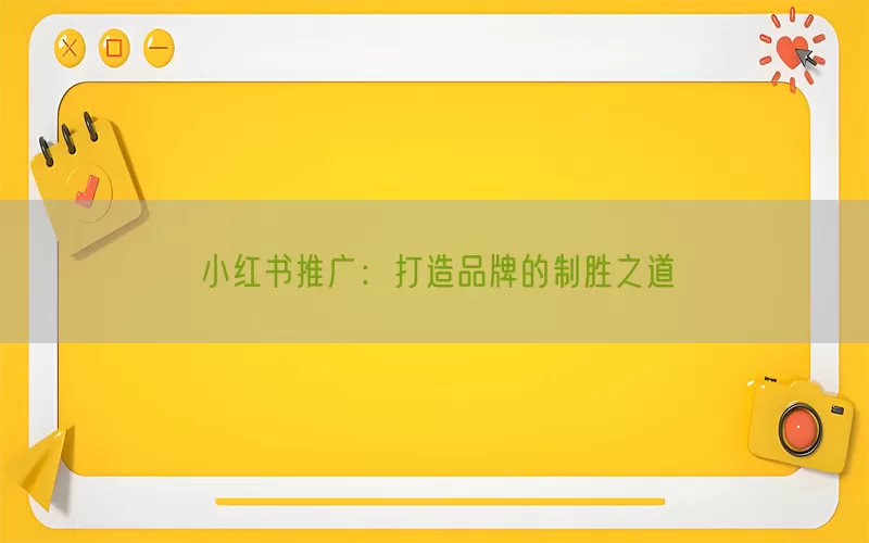 小红书推广：打造品牌的制胜之道