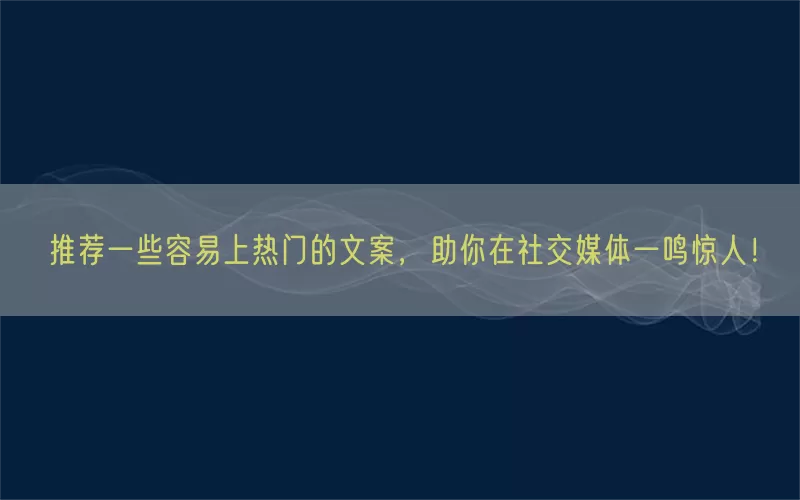 推荐一些容易上热门的文案，助你在社交媒体一鸣惊人！(pic1)
