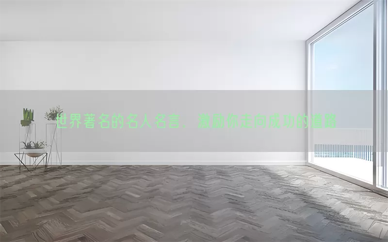 世界著名的名人名言，激励你走向成功的道路