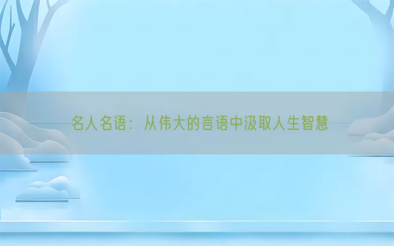 名人名语：从伟大的言语中汲取人生智慧