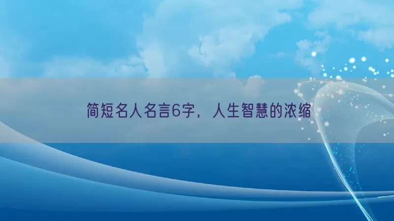 简短名人名言6字，人生智慧的浓缩