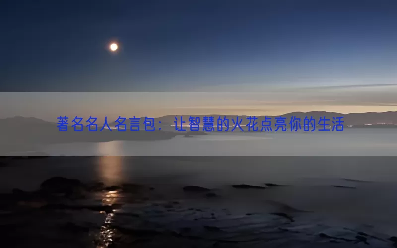 著名名人名言包：让智慧的火花点亮你的生活