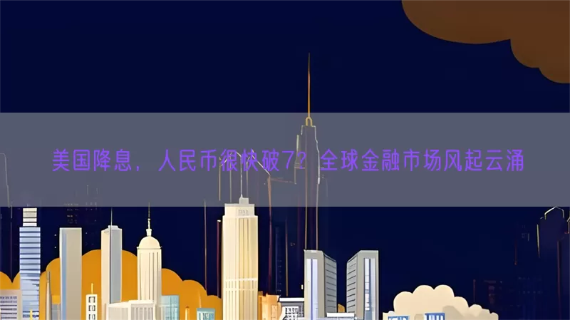 美国降息，人民币很快破7？全球金融市场风起云涌