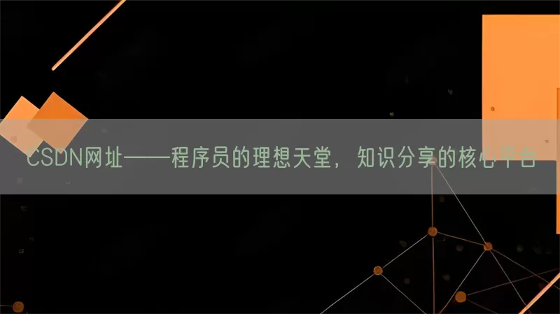 CSDN网址——程序员的理想天堂，知识分享的核心平台