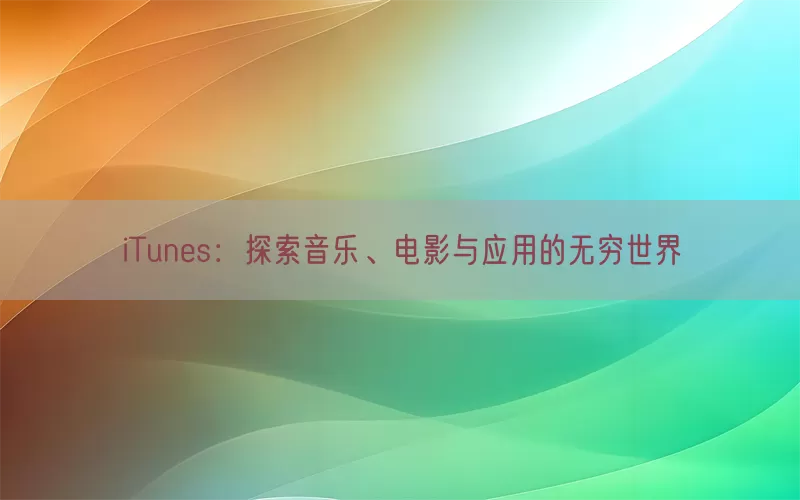 iTunes：探索音乐、电影与应用的无穷世界