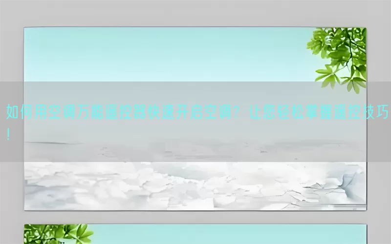 如何用空调万能遥控器快速开启空调？让您轻松掌握遥控技巧！