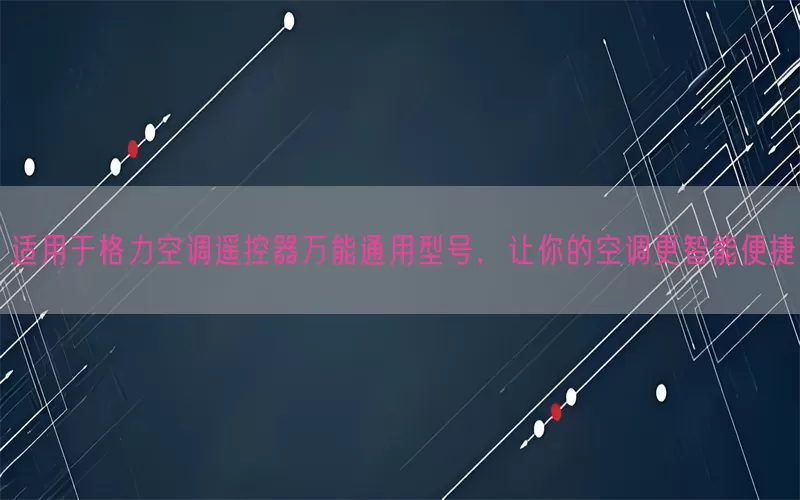 适用于格力空调遥控器万能通用型号，让你的空调更智能便捷