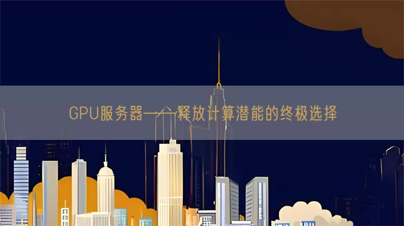 GPU服务器——释放计算潜能的终极选择