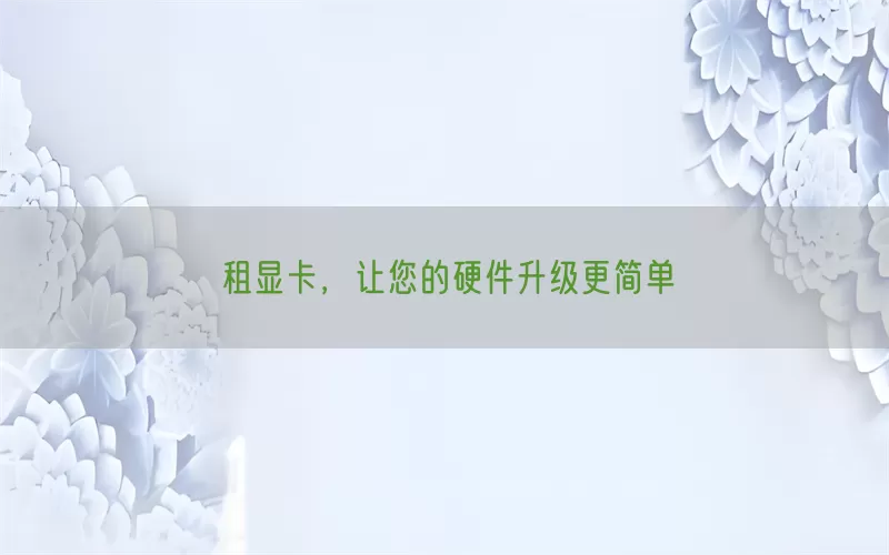 租显卡，让您的硬件升级更简单