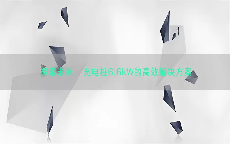 探索未来：充电桩6.6kW的高效解决方案(pic1)