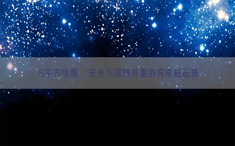 6平方电缆，安全与高效并重的充电桩选择(pic1)