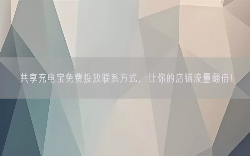 共享充电宝免费投放联系方式，让你的店铺流量翻倍！(pic1)