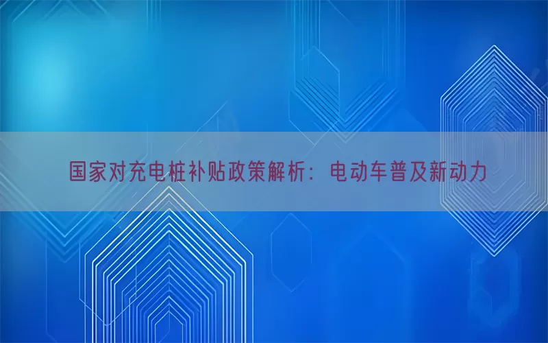 国家对充电桩补贴政策解析：电动车普及新动力(pic1)