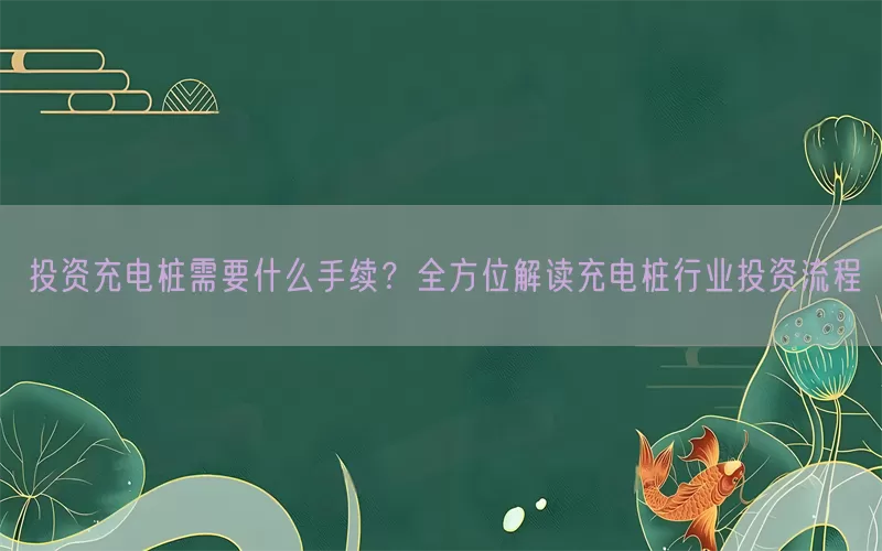 投资充电桩需要什么手续？全方位解读充电桩行业投资流程(pic1)