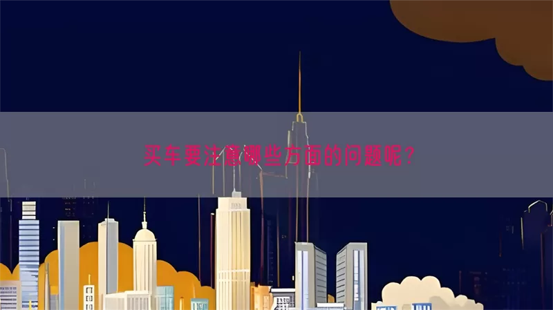 买车要注意哪些方面的问题呢？(pic1)