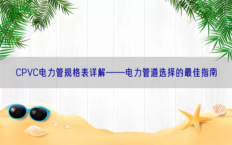 CPVC电力管规格表详解——电力管道选择的最佳指南(pic1)