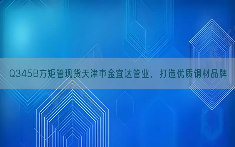 Q345B方矩管现货天津市金宜达管业，打造优质钢材品牌(pic1)