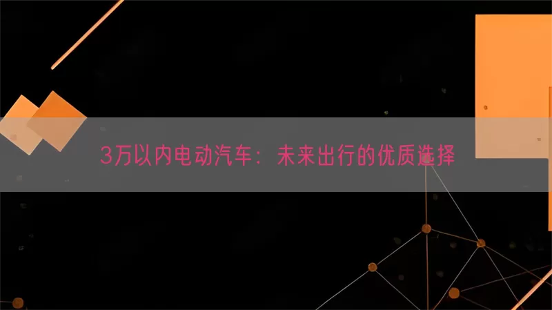 3万以内电动汽车：未来出行的优质选择(pic1)