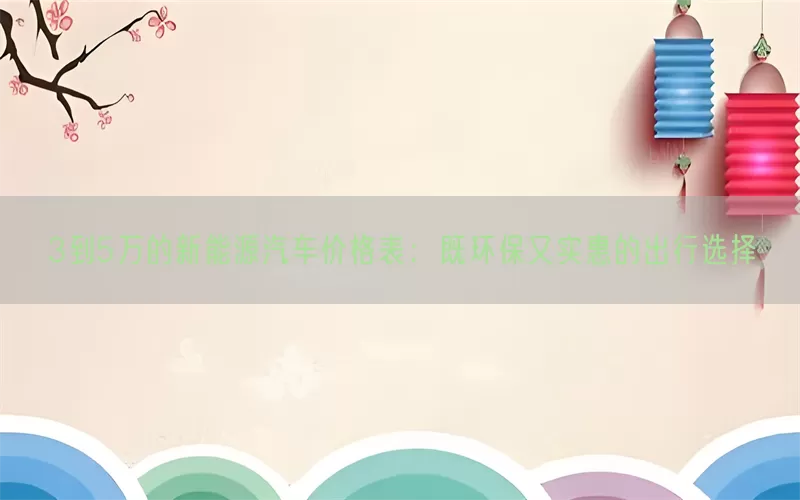 3到5万的新能源汽车价格表：既环保又实惠的出行选择(pic1)
