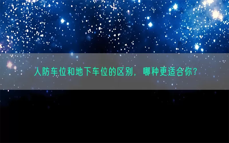 人防车位和地下车位的区别，哪种更适合你？(pic1)