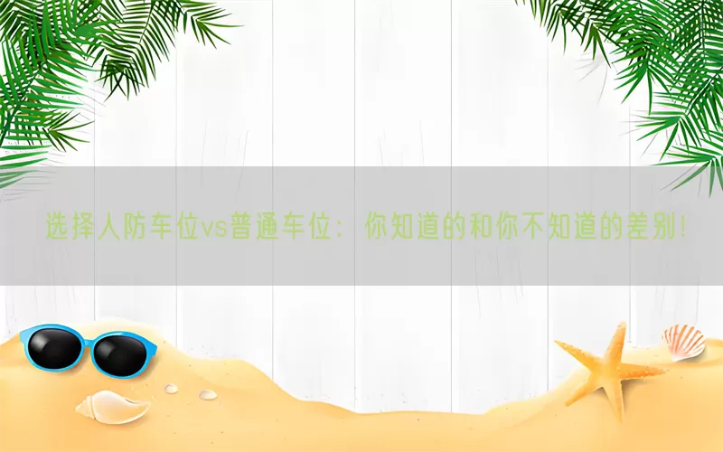 选择人防车位vs普通车位：你知道的和你不知道的差别！(pic1)