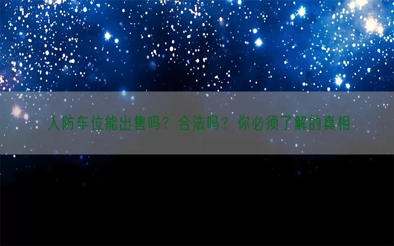 人防车位能出售吗？合法吗？你必须了解的真相(pic1)